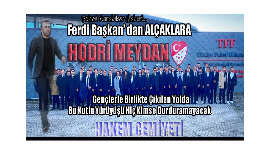 FERDİ BAŞKAN’ DAN ALÇAKLARA, ŞEREFSİZLERE HODRİ MEYDAN…