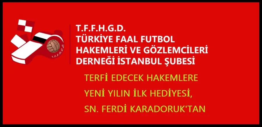 TERFİ EDECEK HAKEMLERE YENİ YILIN İLK HEDİYESİ, SN. FERDİ KARADORUK'TAN