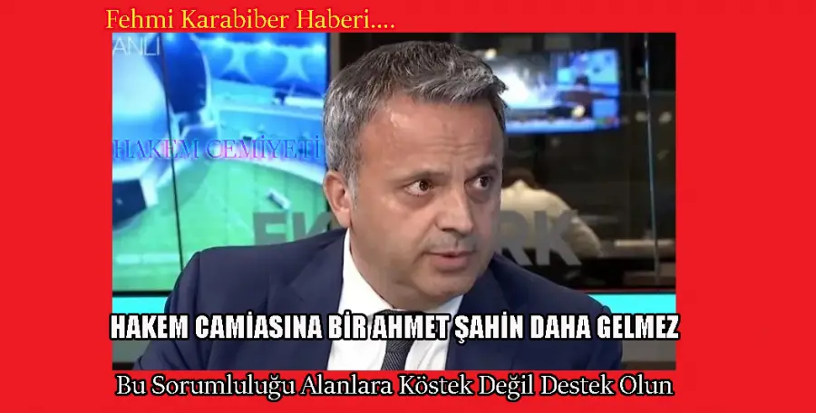 HAKEM CAMİASINA BİR AHMET ŞAHİN DAHA GELMEZ