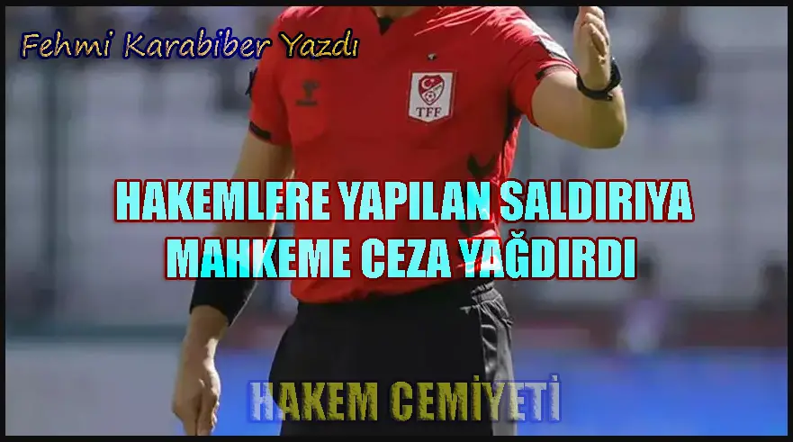 HAKEMLERE YAPILAN SALDIRIYA MAHKEME CEZA YAĞDIRDI
