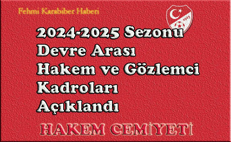 2024-2025 Sezonu Devre Arası Hakem ve Gözlemci Kadroları Açıklandı