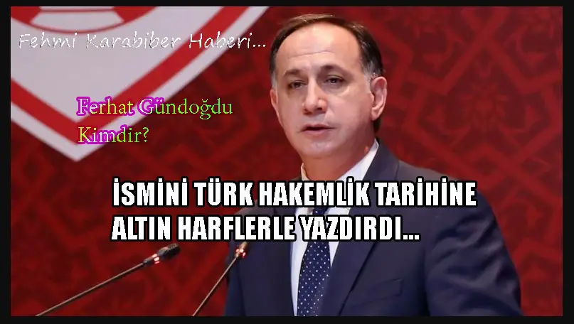 İSMİNİ TÜRK HAKEMLİK TARİHİNE ALTIN HARFLERLE YAZDIRDI